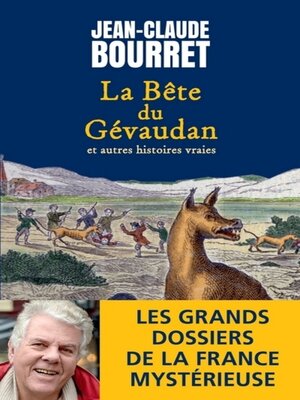 cover image of La bête du Gévaudan--Et autres histoires vraies--Les grands dossiers de la France mystérieuse
